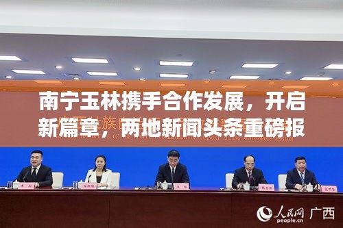 南宁玉林携手合作发展，开启新篇章，两地新闻头条重磅报道