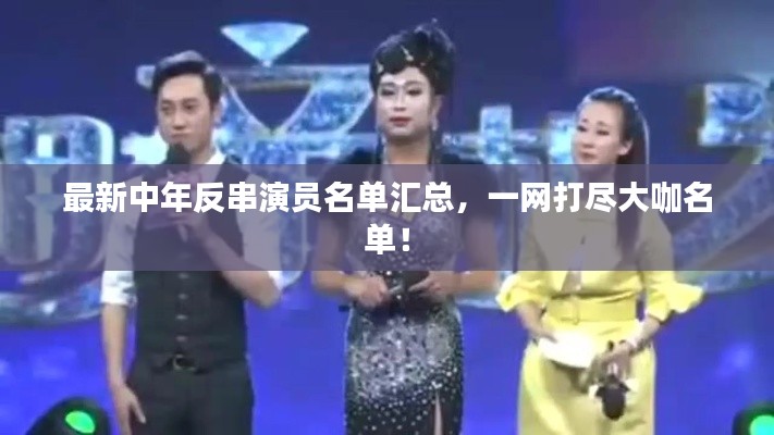 最新中年反串演员名单汇总，一网打尽大咖名单！