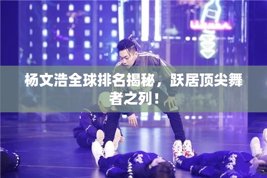 杨文浩全球排名揭秘，跃居顶尖舞者之列！