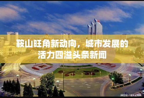 鞍山旺角新动向，城市发展的活力四溢头条新闻