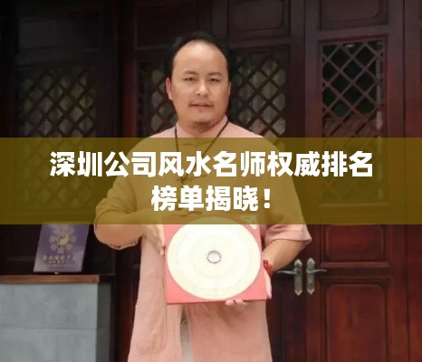 深圳公司风水名师权威排名榜单揭晓！
