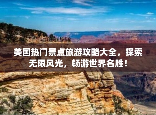 美国热门景点旅游攻略大全，探索无限风光，畅游世界名胜！