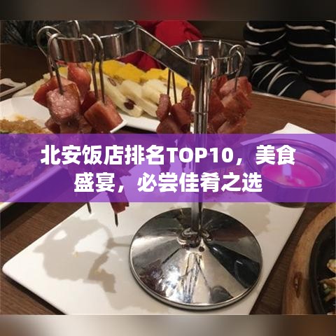 北安饭店排名TOP10，美食盛宴，必尝佳肴之选