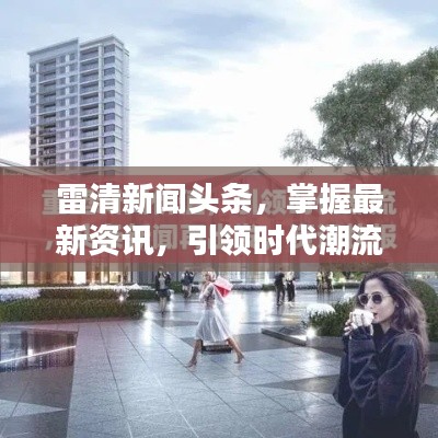 雷清新闻头条，掌握最新资讯，引领时代潮流