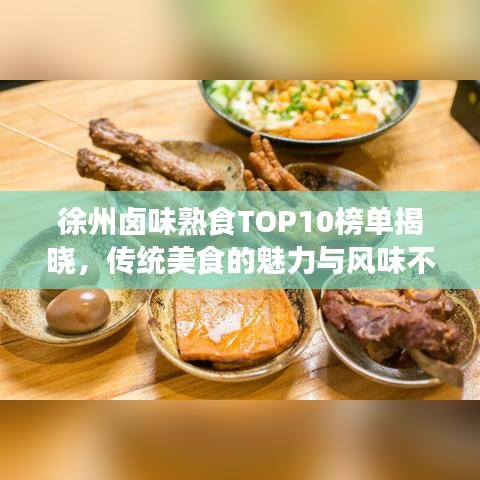 徐州卤味熟食TOP10榜单揭晓，传统美食的魅力与风味不容小觑