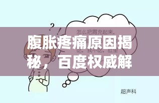 腹胀疼痛原因揭秘，百度权威解析助你了解真相