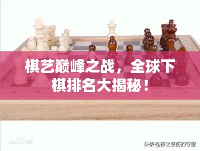 棋艺巅峰之战，全球下棋排名大揭秘！