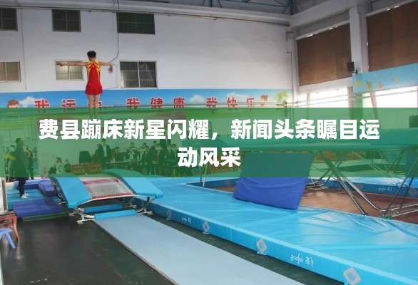 费县蹦床新星闪耀，新闻头条瞩目运动风采