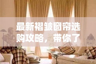 最新褶皱窗帘选购攻略，带你了解选购要点，轻松挑选心仪窗帘！