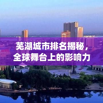 芜湖城市排名揭秘，全球舞台上的影响力与风采展示