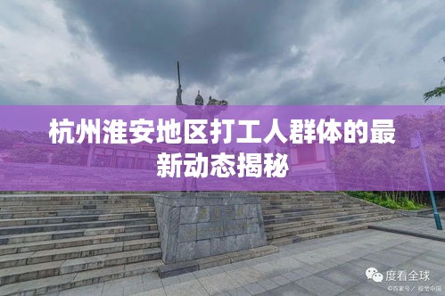 杭州淮安地区打工人群体的最新动态揭秘
