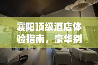 襄阳顶级酒店体验指南，豪华别墅酒店最新攻略