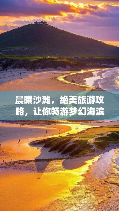 晨曦沙滩，绝美旅游攻略，让你畅游梦幻海滨胜地！