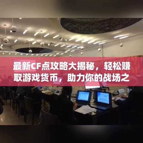 最新CF点攻略大揭秘，轻松赚取游戏货币，助力你的战场之路！