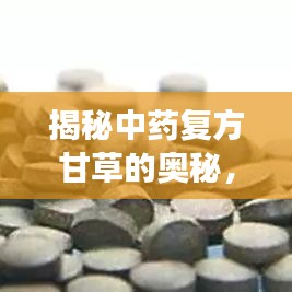揭秘中药复方甘草的奥秘，功效、作用及解读百度收录大全